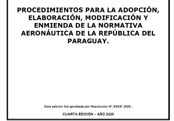 Publicaci&oacute;n Temporal - PROCEDIMIENTOS PARA LA ADOPCI&Oacute;N, ELABORACI&Oacute;N, MODIFICACI&Oacute;N Y ENMIENDA DE LA NORMATIVA AERON&Aacute;UTICA DE LA REP&Uacute;BLICA DEL PARAGUAY